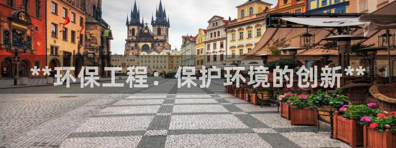彩名堂官方下载地址：**环保工程：保