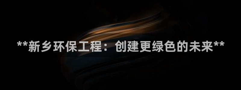 彩名堂的拼音：**新乡环保工程：创建