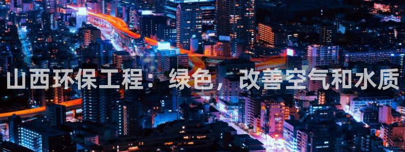 彩名堂幸运飞船计划：山西环保工程：绿