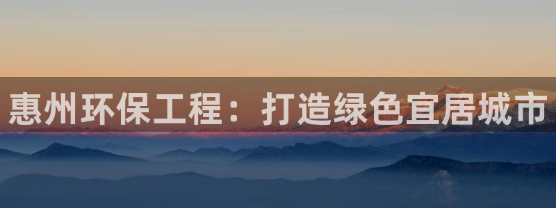 彩名堂官网在线计划：惠州环保工程：打