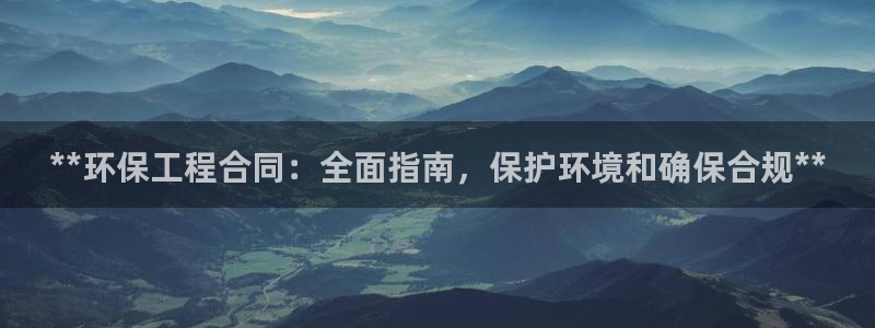 彩名堂怎么打不开了：**环保工程合同：全面指南，保护环境和确保合规**