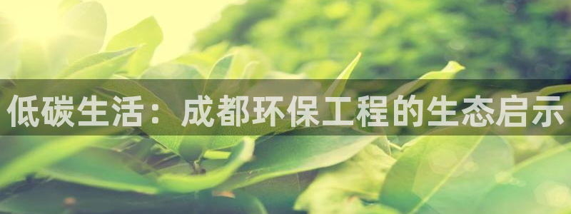 彩名堂免费计划官网5.0.0：低碳生活：成都环保工程的生态启