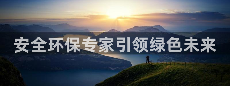 彩名堂免费计划官网怎么进不去了呢：安全环保专家引领绿色未来
