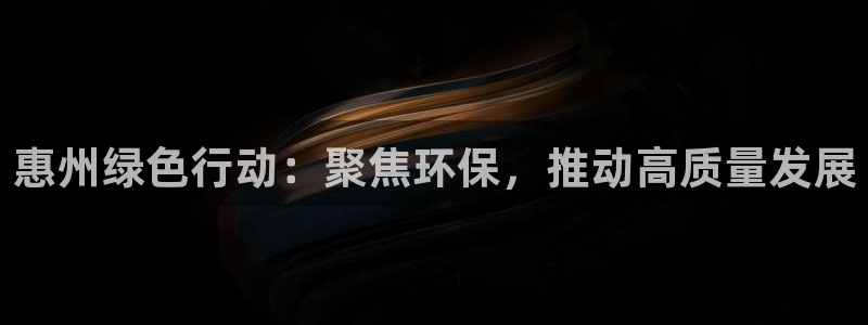 彩名堂5.0!：惠州绿色行动：聚焦环